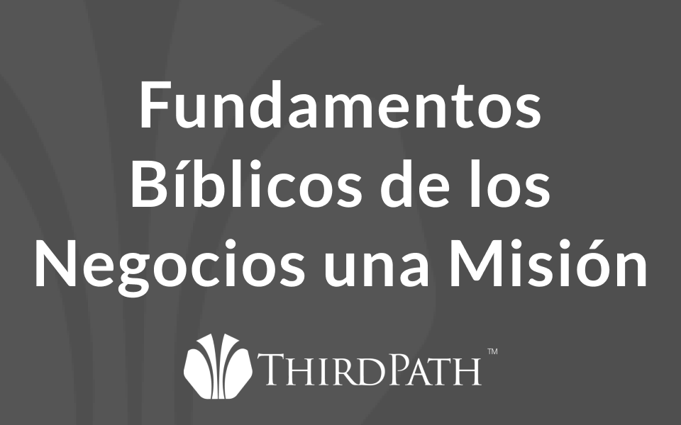 Fundamentos Bíblicos de los Negocios una Misión